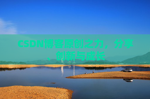 CSDN博客原创之力，分享、创新与成长